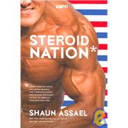 Steroid Nation :  in HerJuiced Home Run Totals, Anti-Aging Miracles, and a Herculescule in Every High School - The Secret History of America's True Drug Addiction