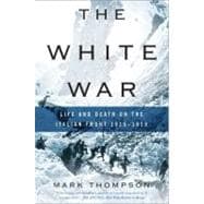 The White War Life and Death on the Italian Front 1915-1919