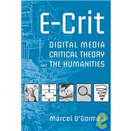 E-crit: Digital Media, Critical Theory, And the Humanities