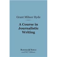 A Course in Journalistic Writing (Barnes & Noble Digital Library)