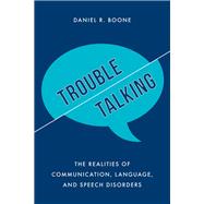 Trouble Talking The Realities of Communication, Language, and Speech Disorders