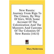 New Russia: Journey from Riga to the Crimea, by Way of Kiev, With Some Account of the Colonization and the Manners and Customs of the Colonists of New Russia