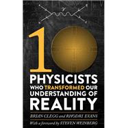Ten Physicists who Transformed our Understanding of Reality