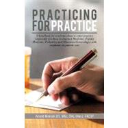Practicing for Practice: A Handbook for Residents About to Enter Practice (Especially for Those in Internal Medicine, Family Medicine, Pediatrics and Obstetrics-gynecology) With Emphasis on