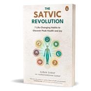 The Satvic Revolution 7 Life-Changing Habits to Discover Peak Health and Joy
