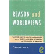 Reason and Worldviews Warfield, Kuyper, Van Til and Plantinga on the Clarity of General Revelation and Function of Apologetics