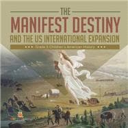 The Manifest Destiny and The US International Expansion Grade 5 | Children's American History