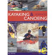 Advanced Kayaking & Canoeing: A Practical Guide to Paddling on White Water, Open Water and The Sea