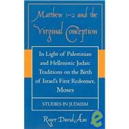 Matthew 1-2 and the Virginal Conception In Light of Palestinian and Hellenistic Judaic Traditions on the Birth of Israel's First Redeemer, Moses
