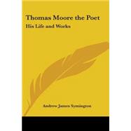 Thomas Moore The Poet: His Life And Works