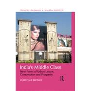 IndiaÆs  Middle Class: New Forms of Urban Leisure, Consumption and Prosperity