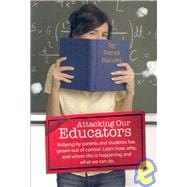 Attacking Our Educators : Bullying by parents and students has grown out of control. Learn how, why, and where this Is happening and what we can Do