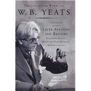 The Collected Works of W.B. Yeats Vol X: Later Article Uncollected Articles, Reviews, and Radio Broadcast