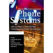 Next Generation Phone Systems : How to Choose a Voice and Data Communications System for E-Business