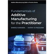 Fundamentals of Additive Manufacturing for the Practitioner