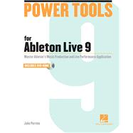 Power Tools for Ableton Live 9 Master Ableton's Music Production and Live Performance Application