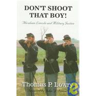 Don't Shoot That Boy! : Abraham Lincoln and Military Justice