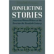 Conflicting Stories American Women Writers at the Turn into the Twentieth Century