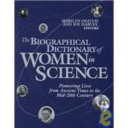 The Biographical Dictionary of Women in Science: Pioneering Lives From Ancient Times to the Mid-20th Century