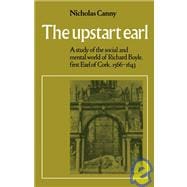 The Upstart Earl: A Study of the Social and Mental World of Richard Boyle, First Earl of Cork, 1566-1643