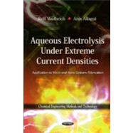 Aqueous Electrolysis Under Extreme Current Densities: Application to Micro- and Nano-Systems Fabrication