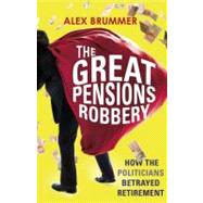 The Great Pensions Robbery How the Politicians Betrayed Retirement
