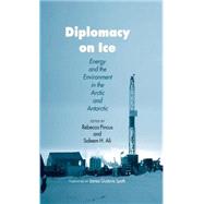 Diplomacy on Ice Energy and the Environment in the Arctic and Antarctic
