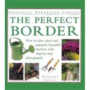 Perfect Border : How to Plan, Plant and Maintain Beautiful Borders, with Step-by-Step Photographs