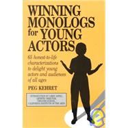 Winning Monologs for Young Actors : 65 Honest-to-Life Characterizations to Delight Young Actors and Audiences of All Ages