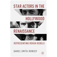 Star Actors in the Hollywood Renaissance Representing Rough Rebels
