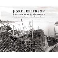 Port Jefferson Photographs and Memories Port Jefferson New York in the Early Twentieth Century.