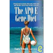 The Apo E Gene Diet: A Breakthrough in Changing Cholesterol, Weight, Heart and Alzheimer's Using the Body's Own Genes