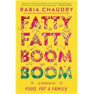 Fatty Fatty Boom Boom A Memoir of Food, Fat, and Family
