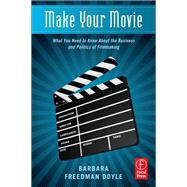 Make Your Movie: What You Need to Know About the Business and Politics of Filmmaking