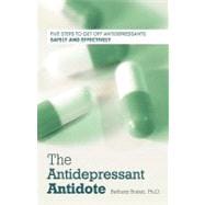 The Antidepressant Antidote: Five Steps to Get Off Antidepressants Safely and Effectively