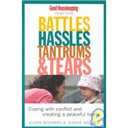 Battles, Hassles, Tantrums & Tears: Coping With Conflict and Creating a Peaceful Home : Good Housekeeping Parent Guide