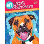 DIY Dog Portraits Featuring 8 different art styles and more than 30 ideas to turn the love for your pet into a work of art