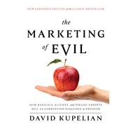 The Marketing of Evil How Radicals, Elitists, and Pseudo-Experts Sell Us Corruption Disguised As Freedom