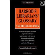 Harrod's Librarians' Glossary and Reference Book: A Directory of Over 10,200 Terms, Organizations, Projects and Acronyms in the Areas of Information Management, Library Science, Publishing and Archive Management