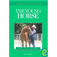 Understanding the Young Horse : Your Guide to Horse Health Care and Management