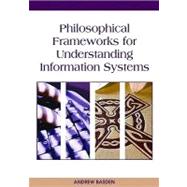 Philosophical Frameworks for Understanding Information Systems