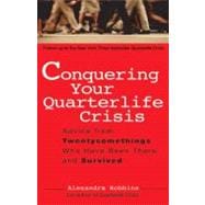 Conquering Your Quarterlife Crisis : Advice from Twentysomethings Who Have Been There and Survived