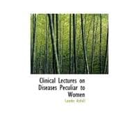 Clinical Lectures on Diseases Peculiar to Women