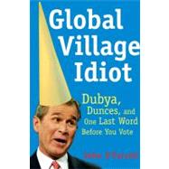 Global Village Idiot Dubya, Dunces, and One Last Word Before You Vote
