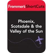 Phoenix, Scotsdale & the Valley of the Sun, Arizona : Frommer's ShortCuts
