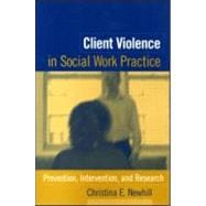 Client Violence in Social Work Practice Prevention, Intervention, and Research