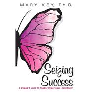 Seizing Success A Woman's Guide to Transformational Leadership