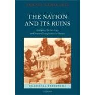 The Nation and its Ruins Antiquity, Archaeology, and National Imagination in Greece