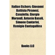 Italian Etchers : Giovanni Battista Piranesi, Canaletto, Giorgio Morandi, Antonio Basoli, Simone Cantarini, Remigio Cantagallina