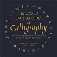 The World Encyclopedia of Calligraphy The Ultimate Compendium on the Art of Fine Writing